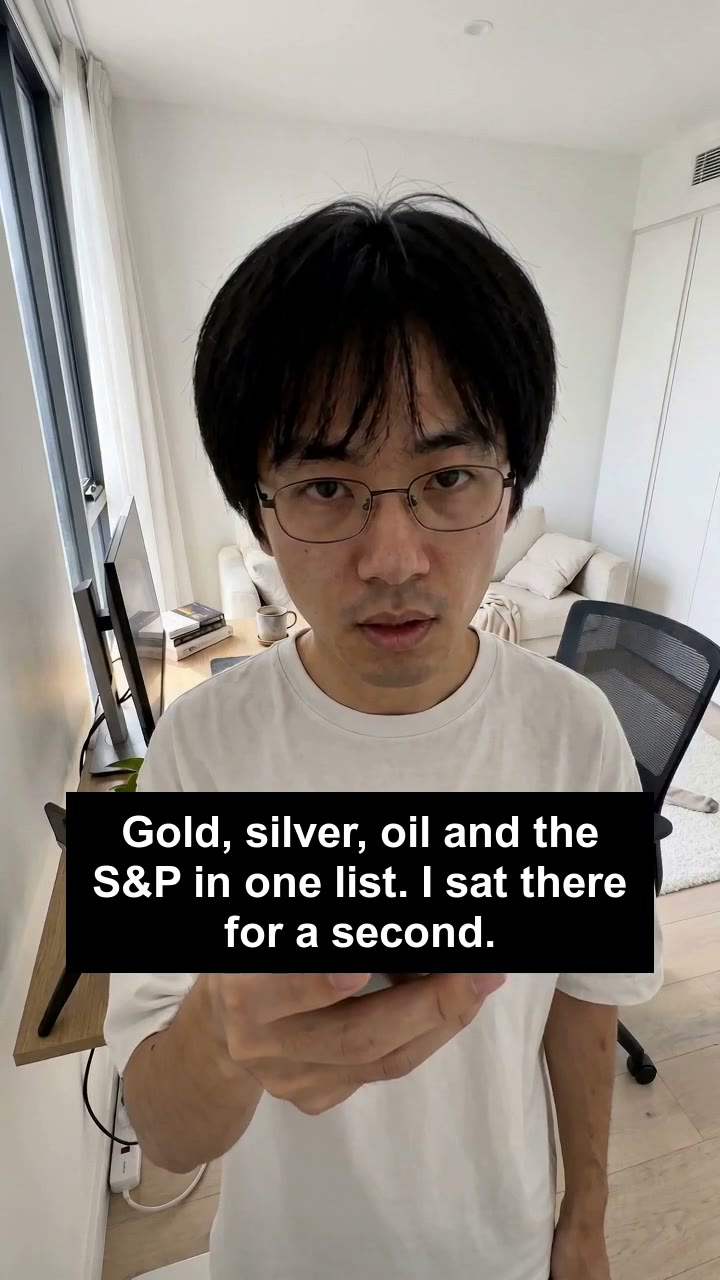 Gold, silver, oil and the S&P in one list. I sat there for a second.